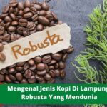 Mengenal Jenis Kopi Di Lampung, Robusta Yang Mendunia